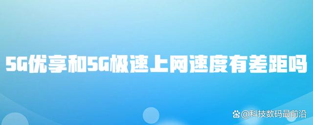 G优享和5G极速，上网速度有差距吗？"