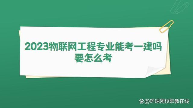 023年物联网工程专业能考一建吗？要怎么考？"