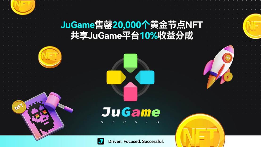 JuGame售罄2万个黄金节点NFT,共享平台10%收益分成